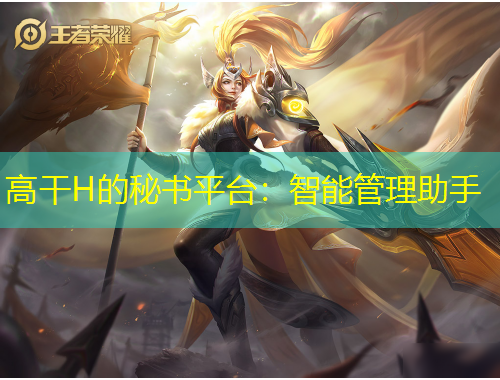 高干H的秘書平臺(tái)：智能管理助手