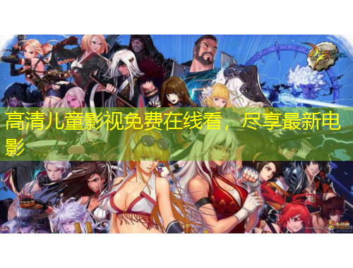 高清兒童影視免費在線看，盡享最新電影