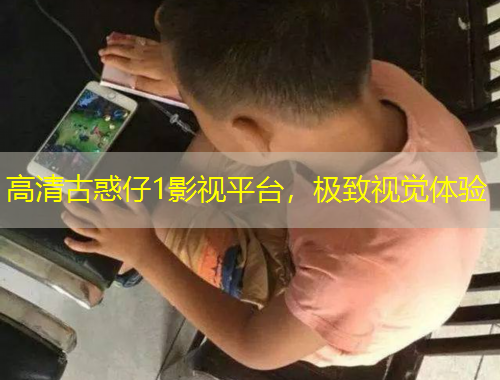 高清古惑仔1影視平臺，極致視覺體驗