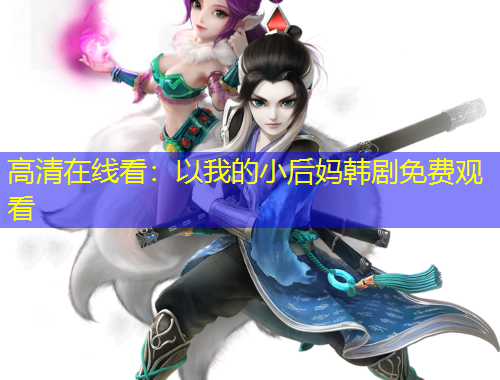 高清在線看：以我的小后媽韓劇免費觀看
