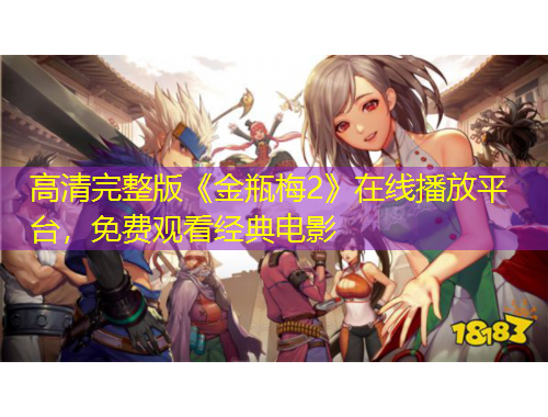 高清完整版《金瓶梅2》在線播放平臺(tái)，免費(fèi)觀看經(jīng)典電影