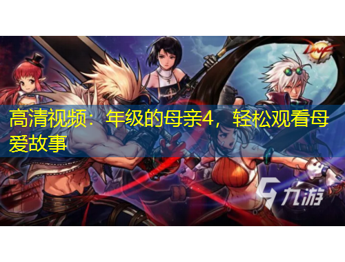 高清視頻：年級(jí)的母親4，輕松觀看母愛故事