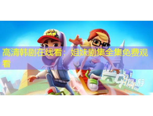 高清韓劇在線看：姐妹劇集全集免費觀看