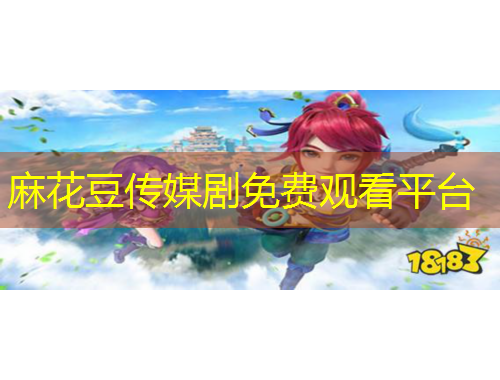 麻花豆傳媒劇免費觀看平臺