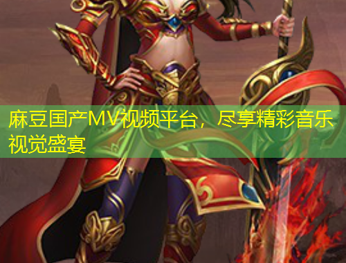 麻豆國產(chǎn)MV視頻平臺，盡享精彩音樂視覺盛宴
