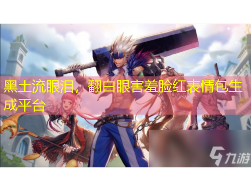 黑土流眼淚，翻白眼害羞臉紅表情包生成平臺