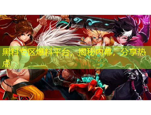 黑料專區(qū)爆料平臺，揭秘內(nèi)幕，分享熱點