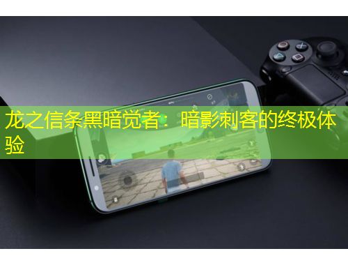 龍之信條黑暗覺(jué)者：暗影刺客的終極體驗(yàn)