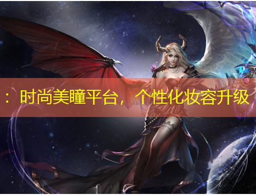 ：時(shí)尚美瞳平臺(tái)，個(gè)性化妝容升級(jí)