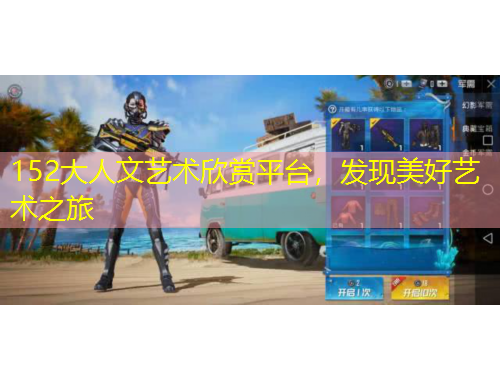 152大人文藝術欣賞平臺，發(fā)現美好藝術之旅