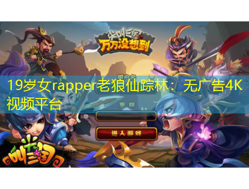 19歲女rapper老狼仙蹤林：無廣告4K視頻平臺