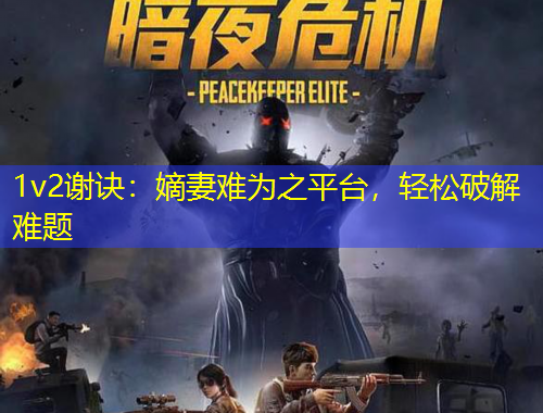 1v2謝訣：嫡妻難為之平臺，輕松破解難題