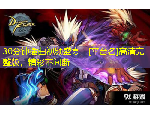 30分鐘插曲視頻盛宴 - [平臺名]高清完整版，精彩不間斷