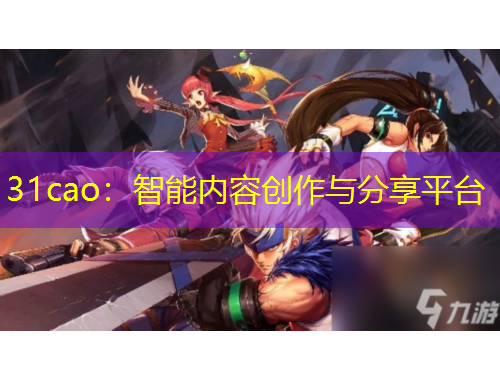 31cao：智能內(nèi)容創(chuàng)作與分享平臺(tái)