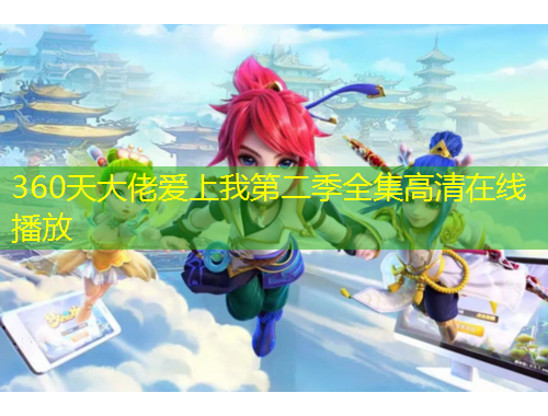 360天大佬愛上我第二季全集高清在線播放
