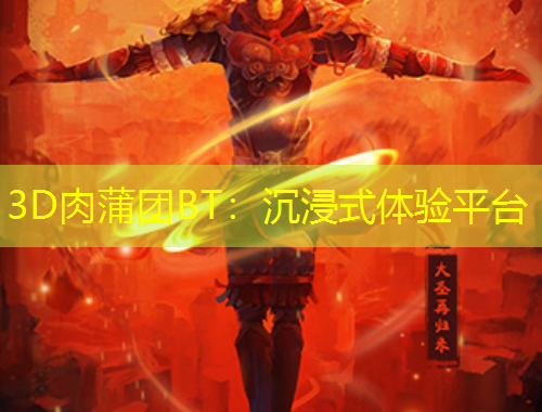 3D肉蒲團BT：沉浸式體驗平臺