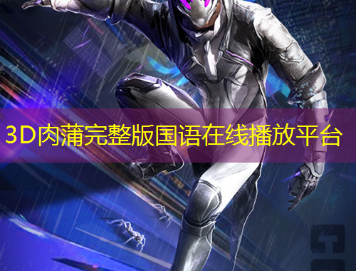 3D肉蒲完整版國語在線播放平臺(tái)