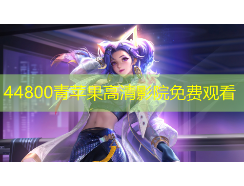44800青蘋果高清影院免費(fèi)觀看