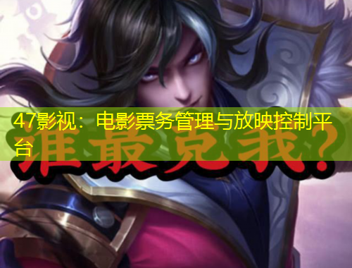 47影視：電影票務(wù)管理與放映控制平臺