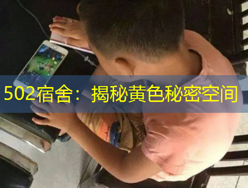 502宿舍：揭秘黃色秘密空間