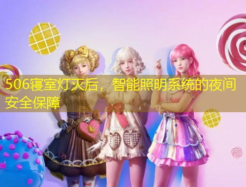 506寢室燈滅后，智能照明系統(tǒng)的夜間安全保障