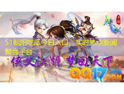 51朝陽吃瓜今日入口，實(shí)時(shí)熱點(diǎn)新聞聚合平臺