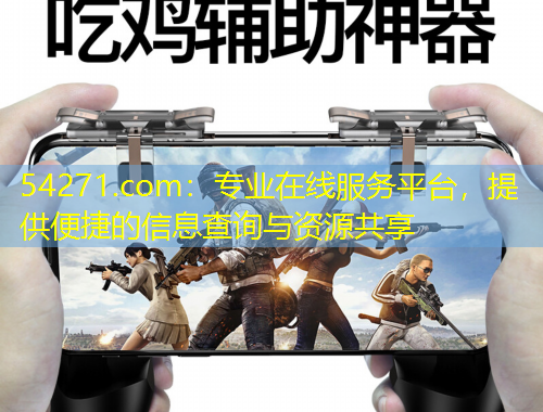 54271.com：專業(yè)在線服務(wù)平臺，提供便捷的信息查詢與資源共享
