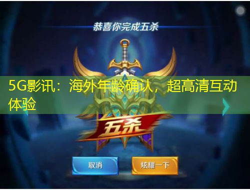 5G影訊：海外年齡確認(rèn)，超高清互動體驗(yàn)