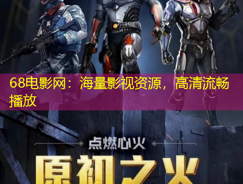 68電影網(wǎng)：海量影視資源，高清流暢播放