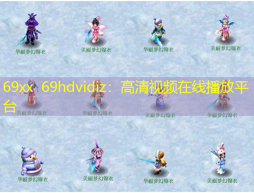 69xx 69hdvidiz：高清視頻在線(xiàn)播放平臺(tái)