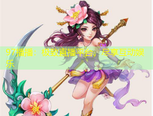 97播播：極致直播平臺(tái)，盡享互動(dòng)娛樂(lè)