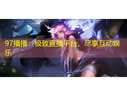 97播播：極致直播平臺(tái)，盡享互動(dòng)娛樂(lè)