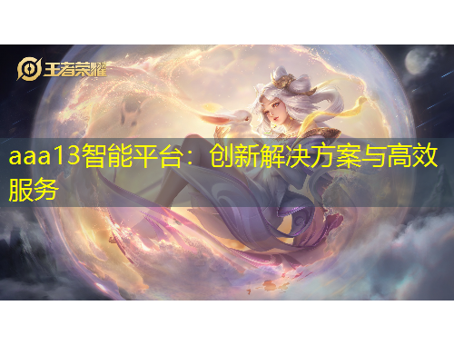 aaa13智能平臺：創(chuàng)新解決方案與高效服務