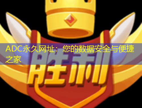 ADC永久網(wǎng)址：您的數(shù)據(jù)安全與便捷之家