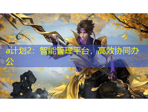 a計(jì)劃2：智能管理平臺(tái)，高效協(xié)同辦公