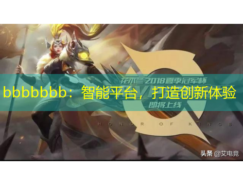 bbbbbbb：智能平臺(tái)，打造創(chuàng)新體驗(yàn)