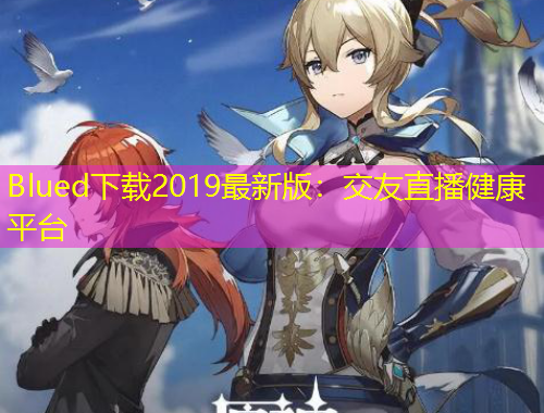 Blued下載2019最新版：交友直播健康平臺(tái)