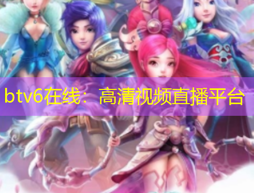 btv6在線：高清視頻直播平臺