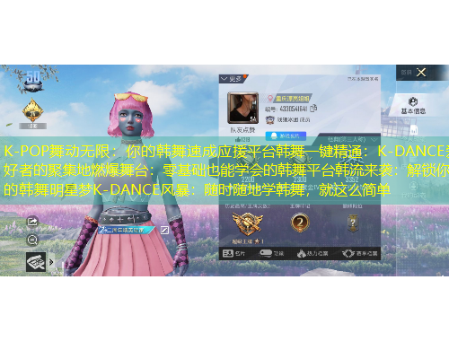 K-POP舞動(dòng)無限：你的韓舞速成應(yīng)援平臺(tái)韓舞一鍵精通：K-DANCE愛好者的聚集地燃爆舞臺(tái)：零基礎(chǔ)也能學(xué)會(huì)的韓舞平臺(tái)韓流來襲：解鎖你的韓舞明星夢(mèng)K-DANCE風(fēng)暴：隨時(shí)隨地學(xué)韓舞，就這么簡(jiǎn)單