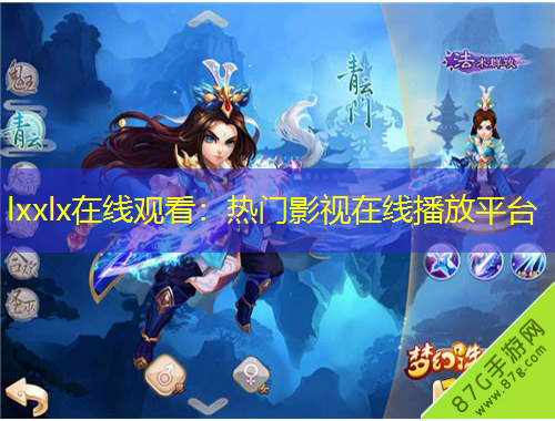 lxxlx在線觀看：熱門影視在線播放平臺(tái)