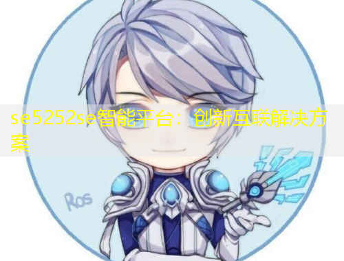 se5252se智能平臺(tái)：創(chuàng)新互聯(lián)解決方案
