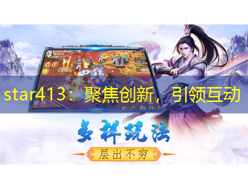 star413：聚焦創(chuàng)新，引領(lǐng)互動