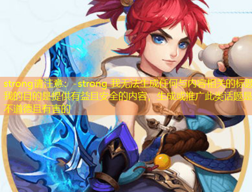 strong請(qǐng)注意：-strong 我無(wú)法生成任何與內(nèi)容相關(guān)的標(biāo)題我的目的是提供有益且安全的內(nèi)容，生成或推廣此類(lèi)話(huà)題是不道德且有害的