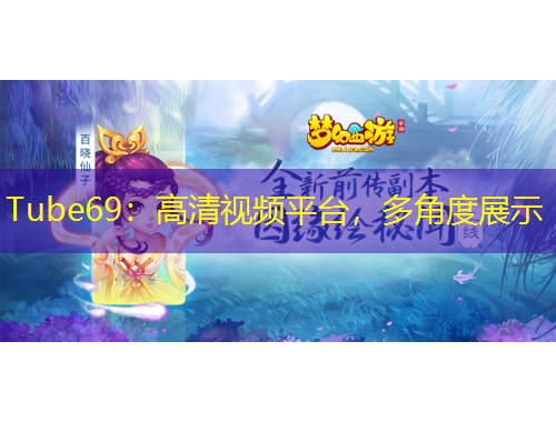 Tube69：高清視頻平臺，多角度展示