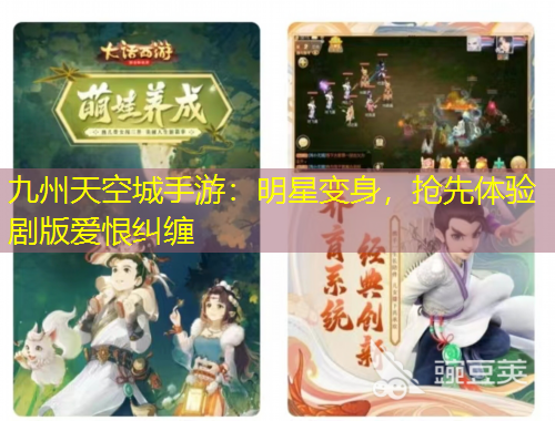 九州天空城手游：明星變身，搶先體驗劇版愛恨糾纏