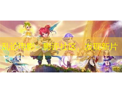亂論電影：影評(píng)社區(qū)，發(fā)現(xiàn)新片