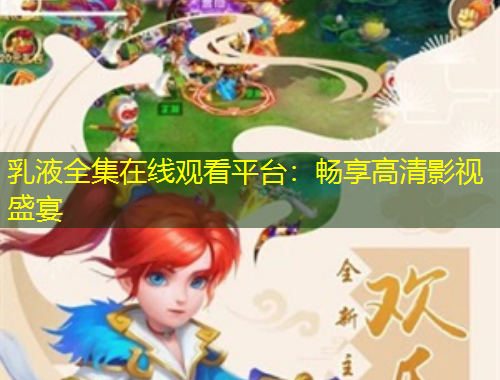 乳液全集在線觀看平臺(tái)：暢享高清影視盛宴