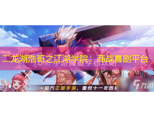 二龍湖浩哥之江湖學院：商戰(zhàn)喜劇平臺