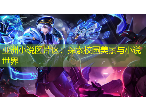 亞洲小說(shuō)圖片區(qū)：探索校園美景與小說(shuō)世界