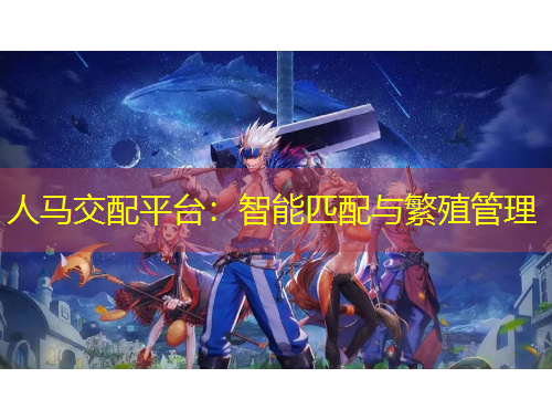 人馬交配平臺：智能匹配與繁殖管理